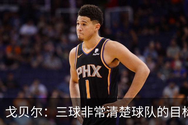戈贝尔：三球非常清楚球队的目标 如果团结一致我们就能实现它